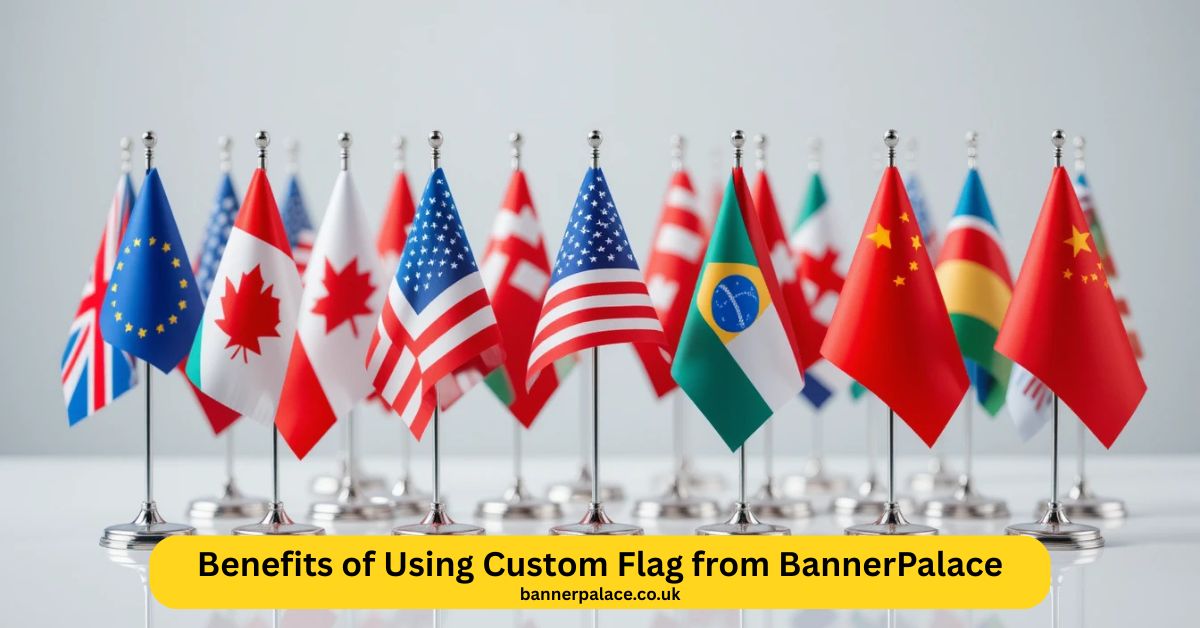 Benefits of Using Custom Flag from BannerPalace